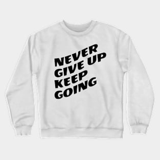 Never Give Up Keep Going Crewneck Sweatshirt